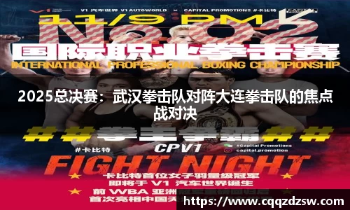 2025总决赛：武汉拳击队对阵大连拳击队的焦点战对决