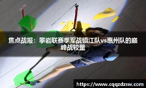 焦点战报：攀岩联赛季军战镇江队vs惠州队的巅峰战较量