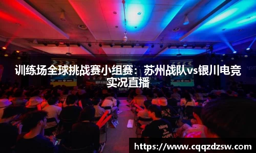 训练场全球挑战赛小组赛：苏州战队vs银川电竞实况直播